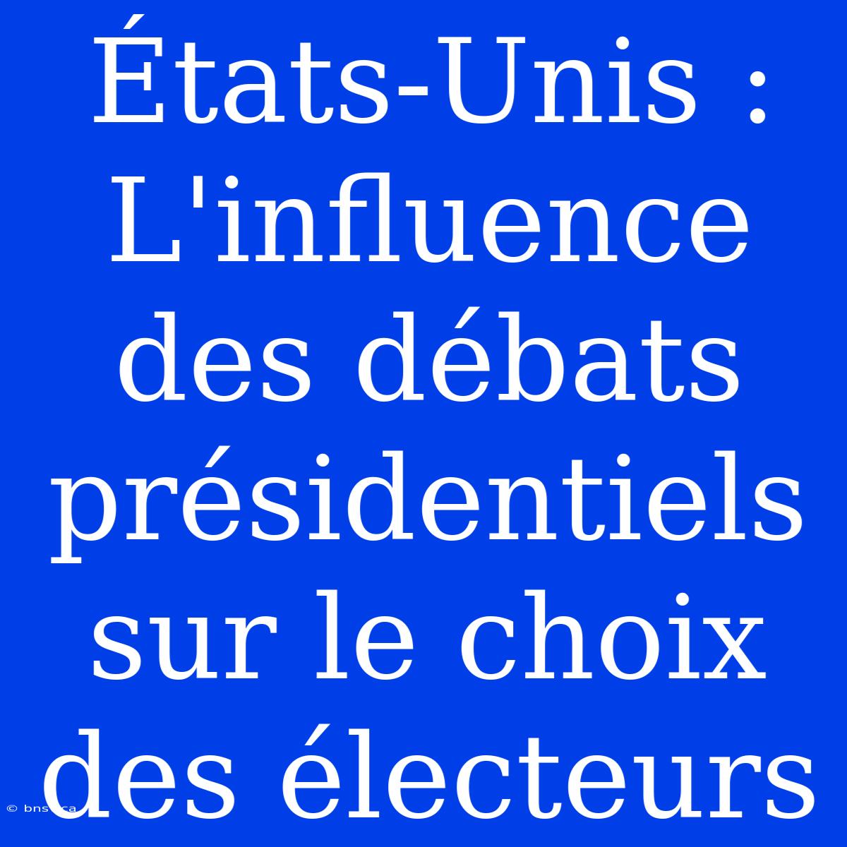 États-Unis : L'influence Des Débats Présidentiels Sur Le Choix Des Électeurs