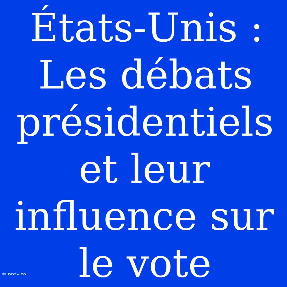 États-Unis : Les Débats Présidentiels Et Leur Influence Sur Le Vote