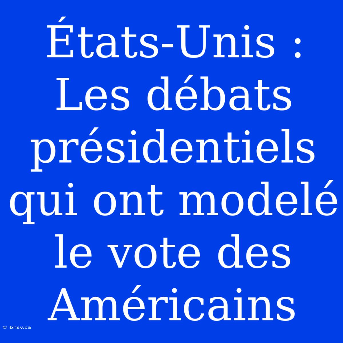 États-Unis : Les Débats Présidentiels Qui Ont Modelé Le Vote Des Américains