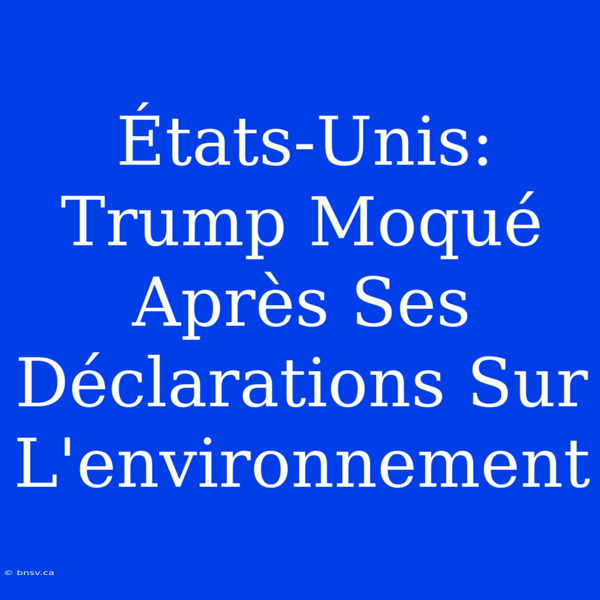 États-Unis: Trump Moqué Après Ses Déclarations Sur L'environnement