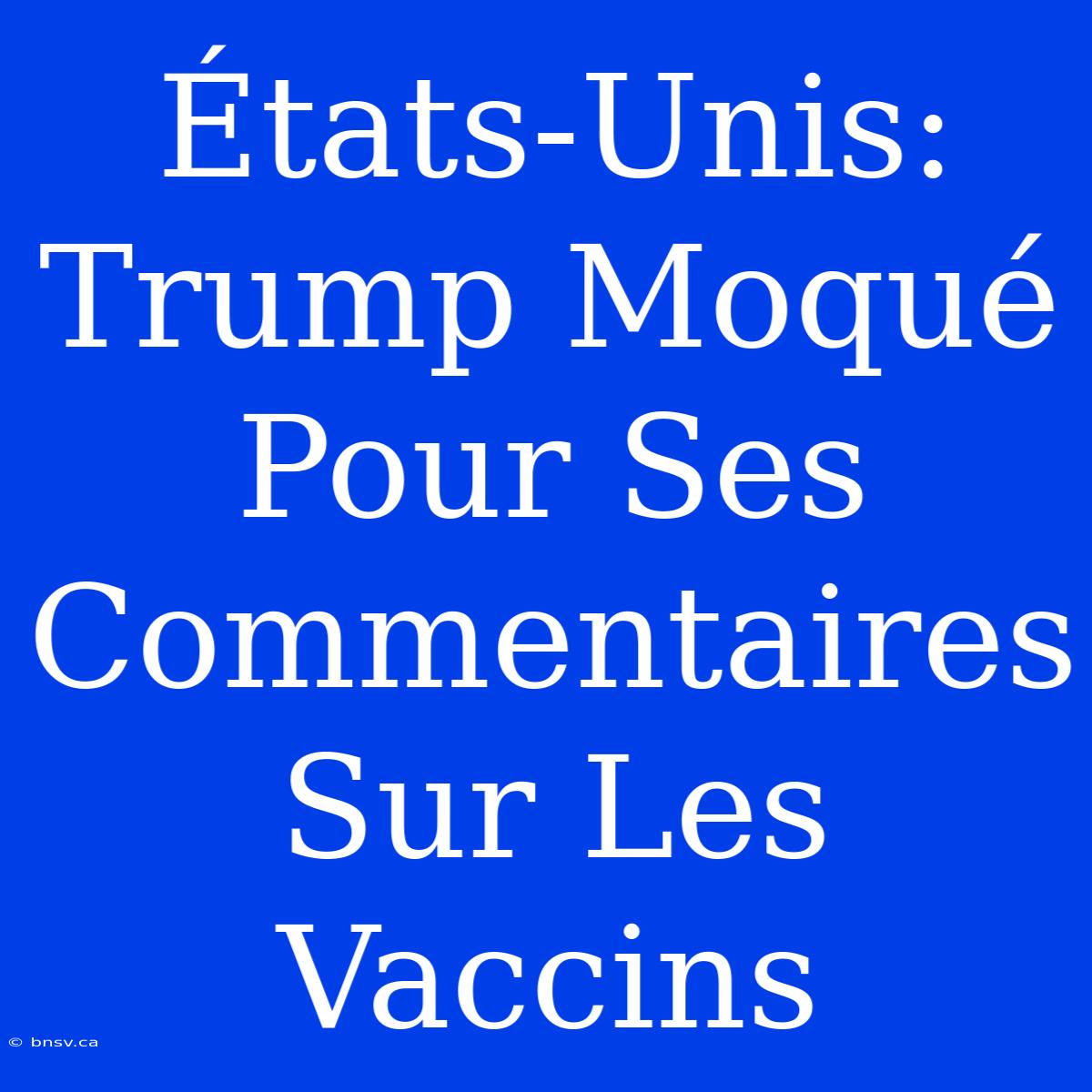 États-Unis: Trump Moqué Pour Ses Commentaires Sur Les Vaccins