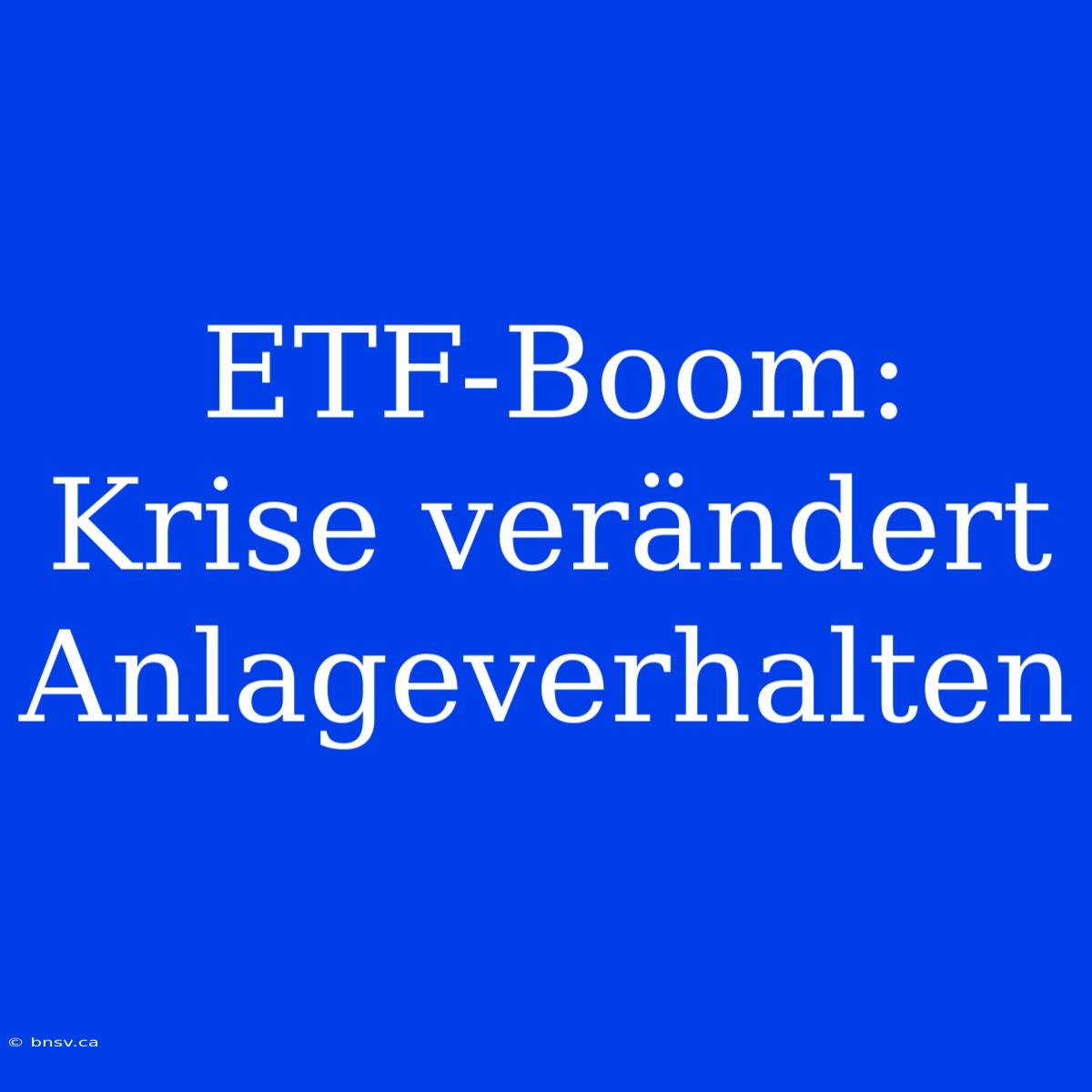 ETF-Boom: Krise Verändert Anlageverhalten