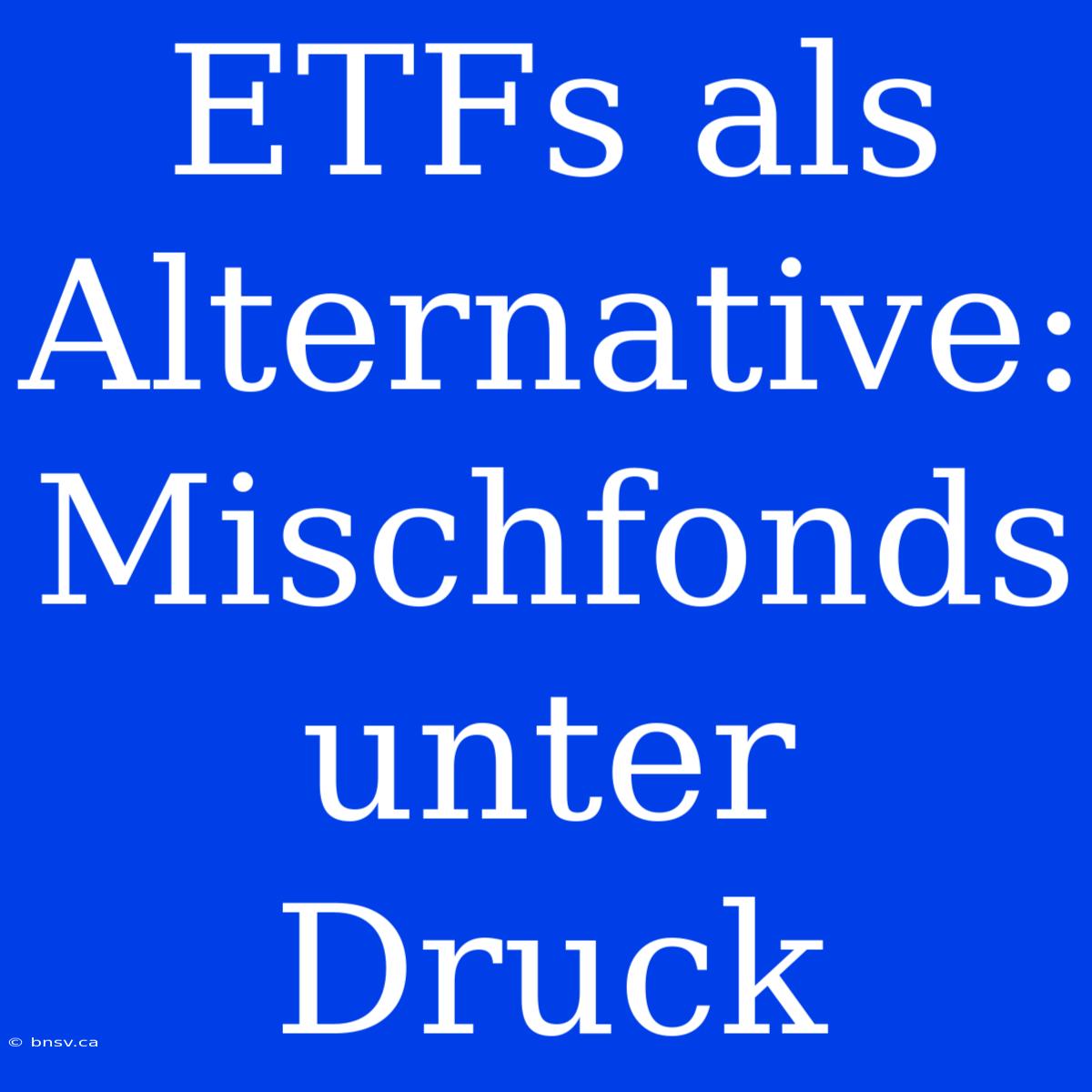 ETFs Als Alternative: Mischfonds Unter Druck