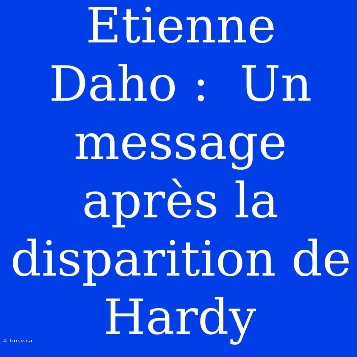 Etienne Daho :  Un Message Après La Disparition De Hardy