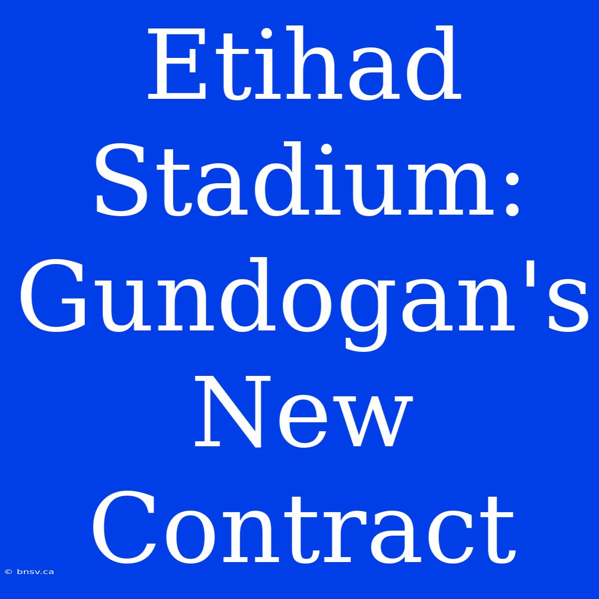 Etihad Stadium: Gundogan's New Contract