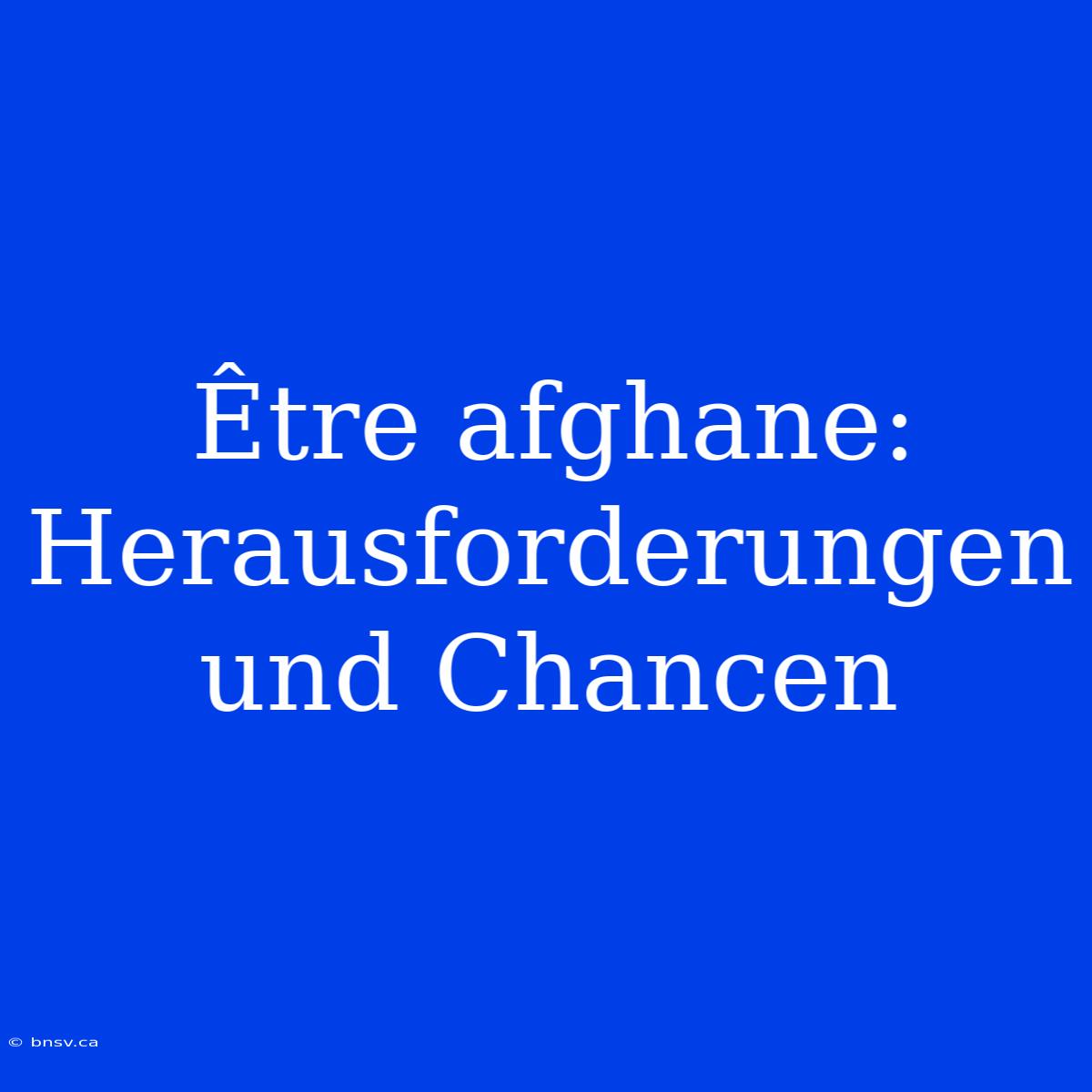 Être Afghane: Herausforderungen Und Chancen