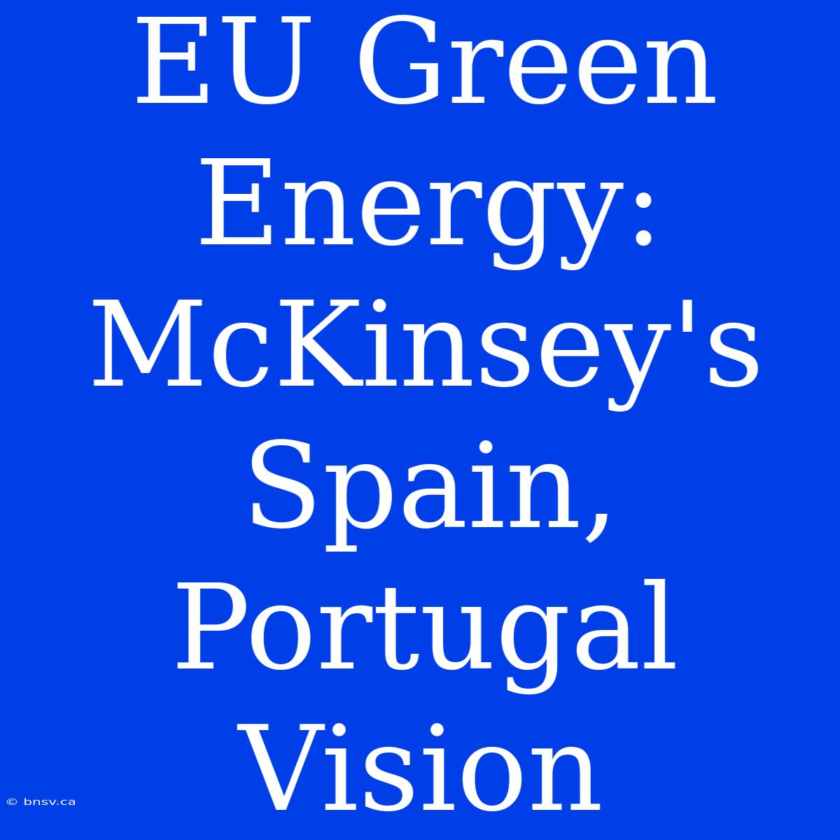 EU Green Energy: McKinsey's Spain, Portugal Vision