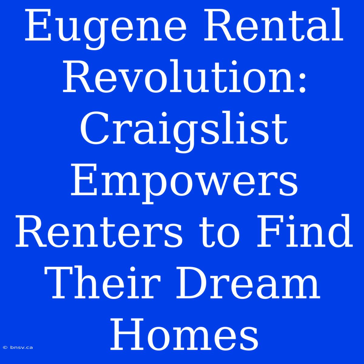 Eugene Rental Revolution: Craigslist Empowers Renters To Find Their Dream Homes