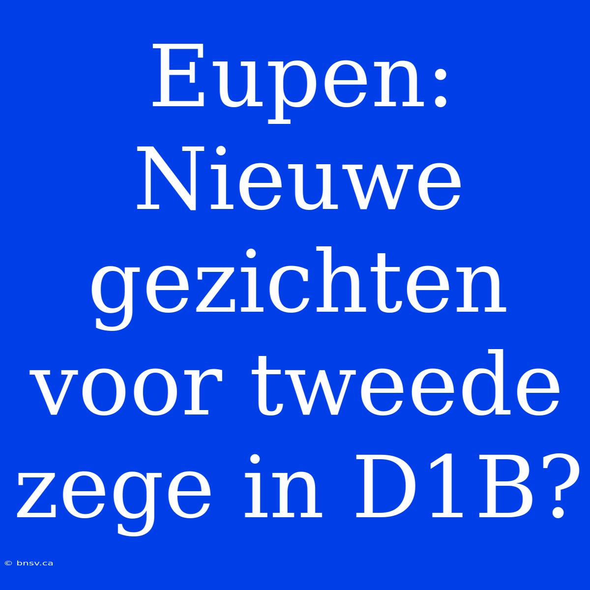 Eupen: Nieuwe Gezichten Voor Tweede Zege In D1B?