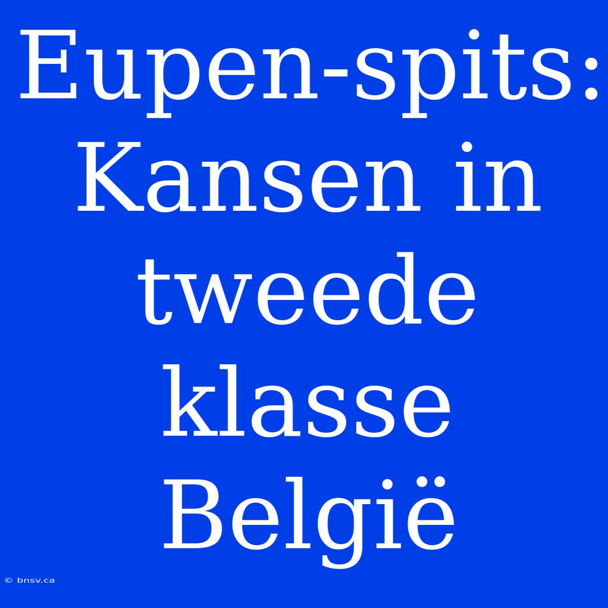 Eupen-spits: Kansen In Tweede Klasse België