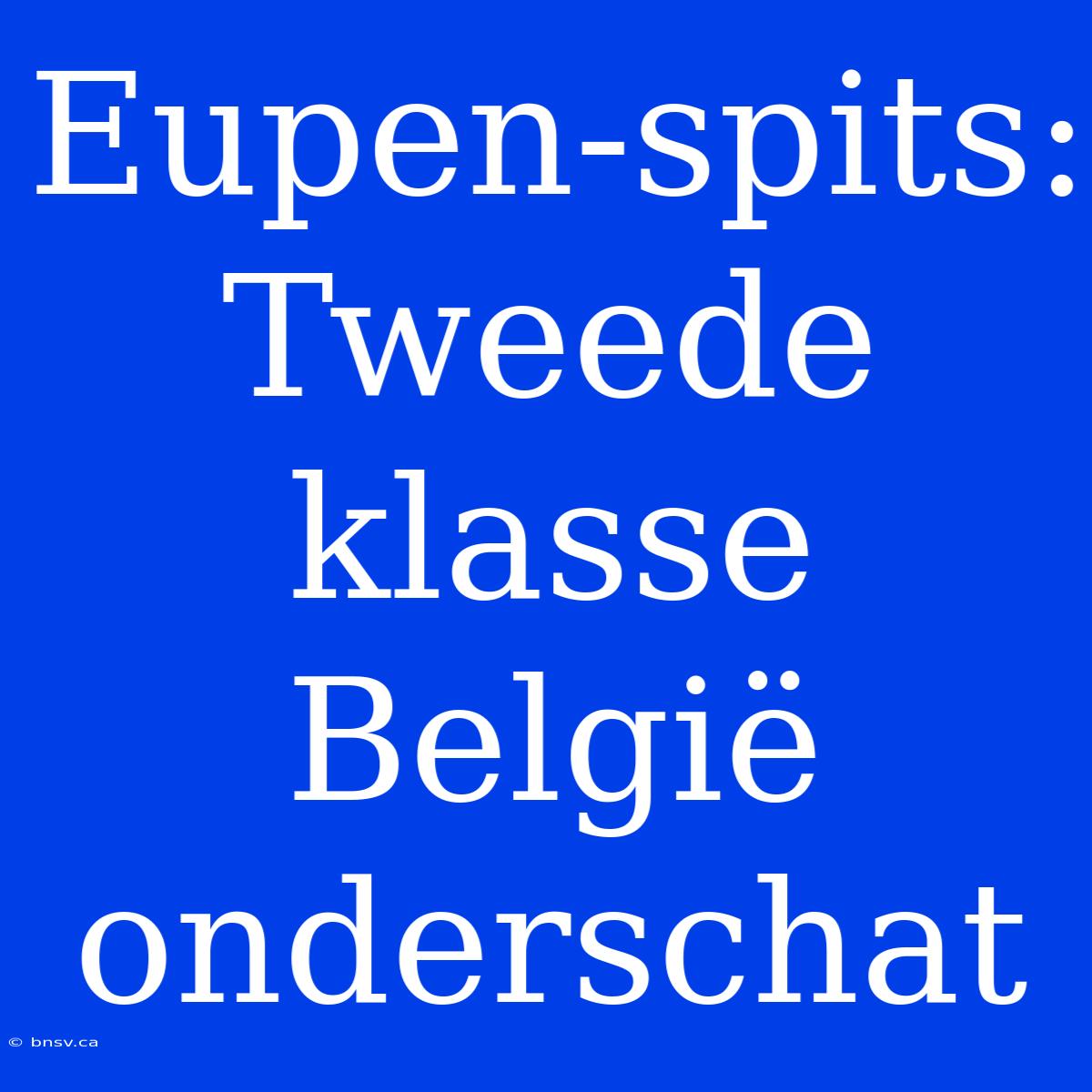 Eupen-spits: Tweede Klasse België Onderschat