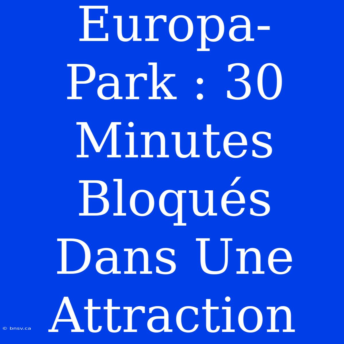 Europa-Park : 30 Minutes Bloqués Dans Une Attraction