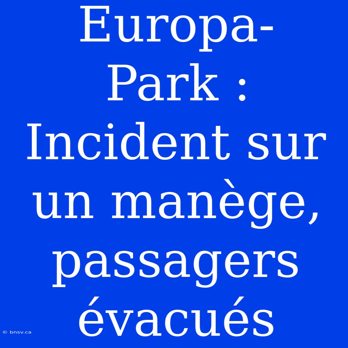 Europa-Park :  Incident Sur Un Manège, Passagers Évacués