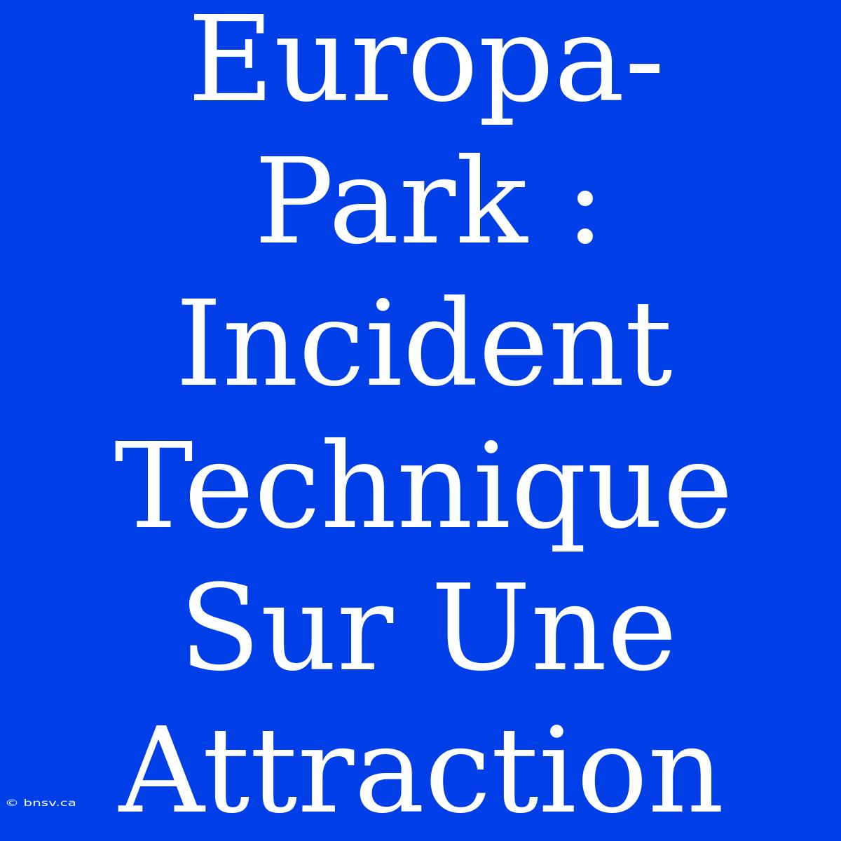 Europa-Park : Incident Technique Sur Une Attraction