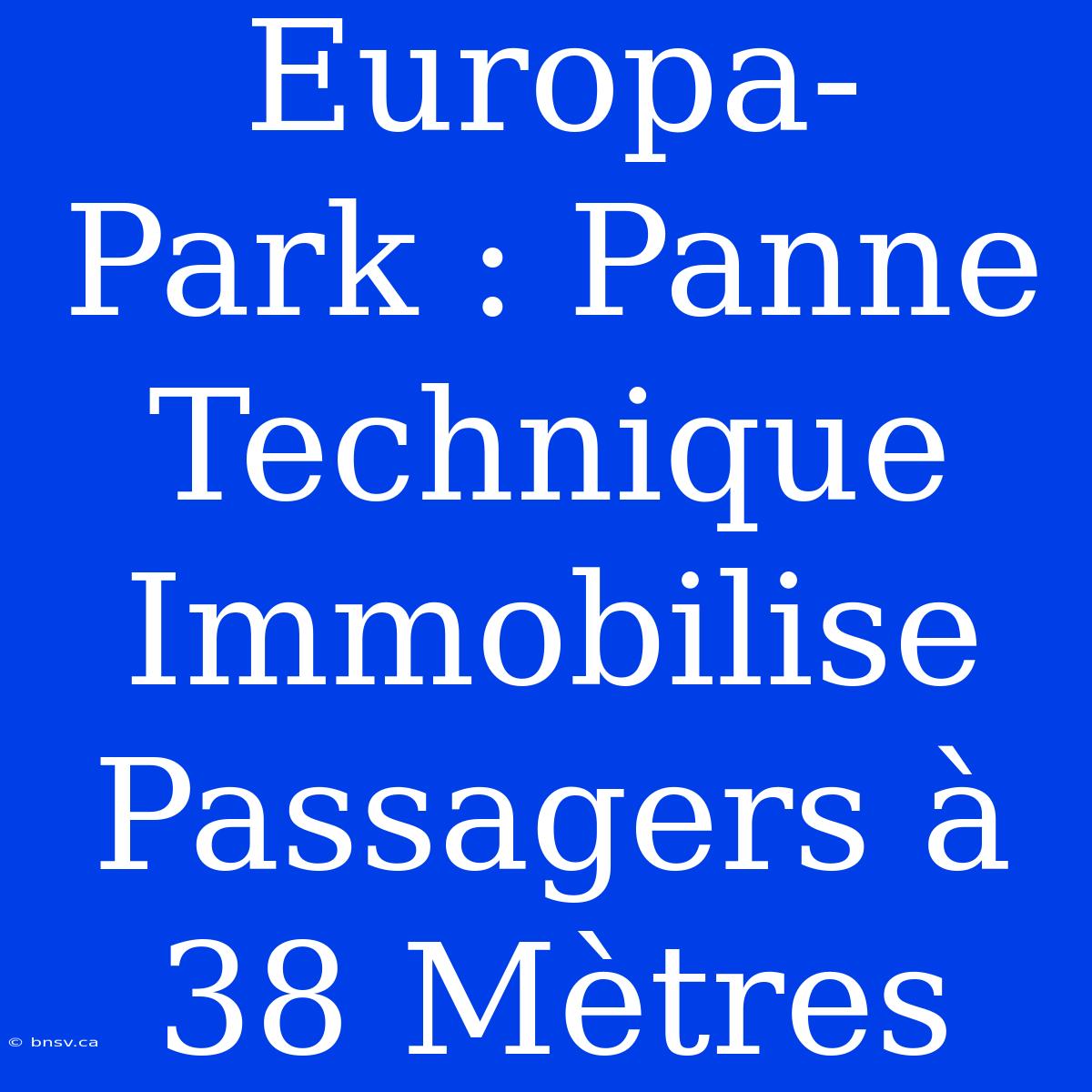 Europa-Park : Panne Technique Immobilise Passagers À 38 Mètres