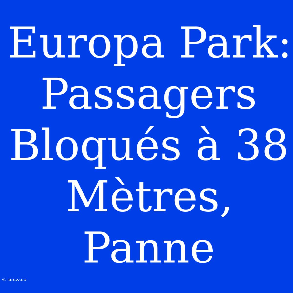 Europa Park: Passagers Bloqués À 38 Mètres, Panne