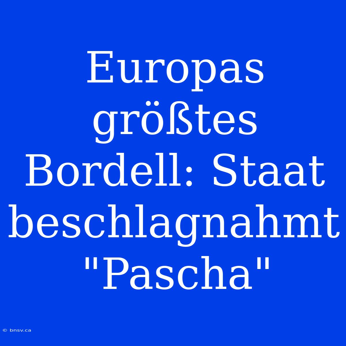 Europas Größtes Bordell: Staat Beschlagnahmt 