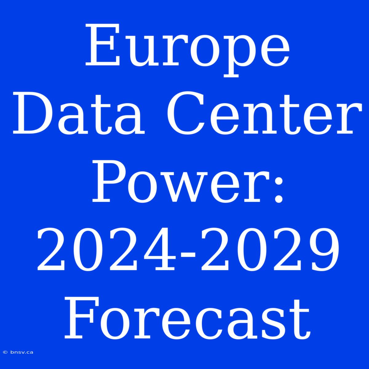 Europe Data Center Power: 2024-2029 Forecast