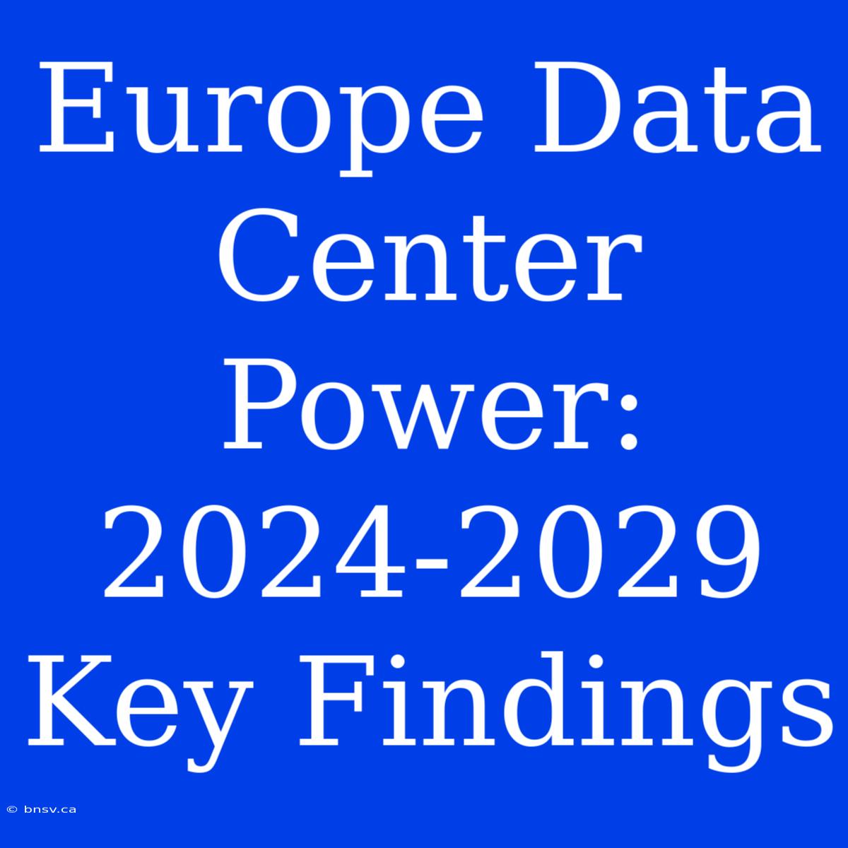 Europe Data Center Power: 2024-2029 Key Findings