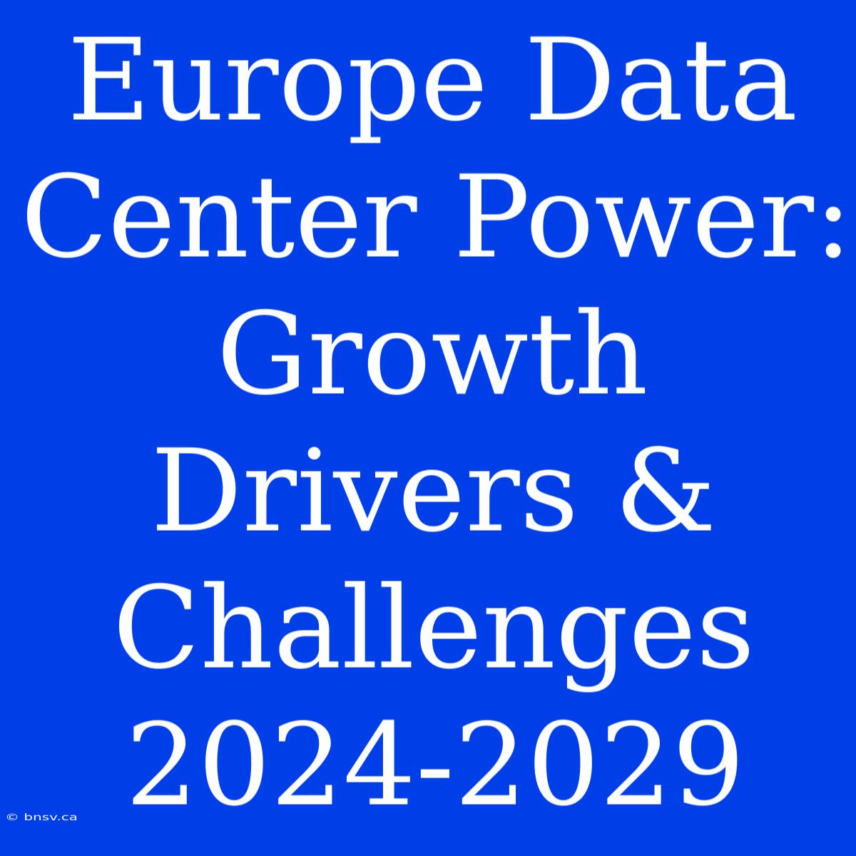 Europe Data Center Power: Growth Drivers & Challenges 2024-2029