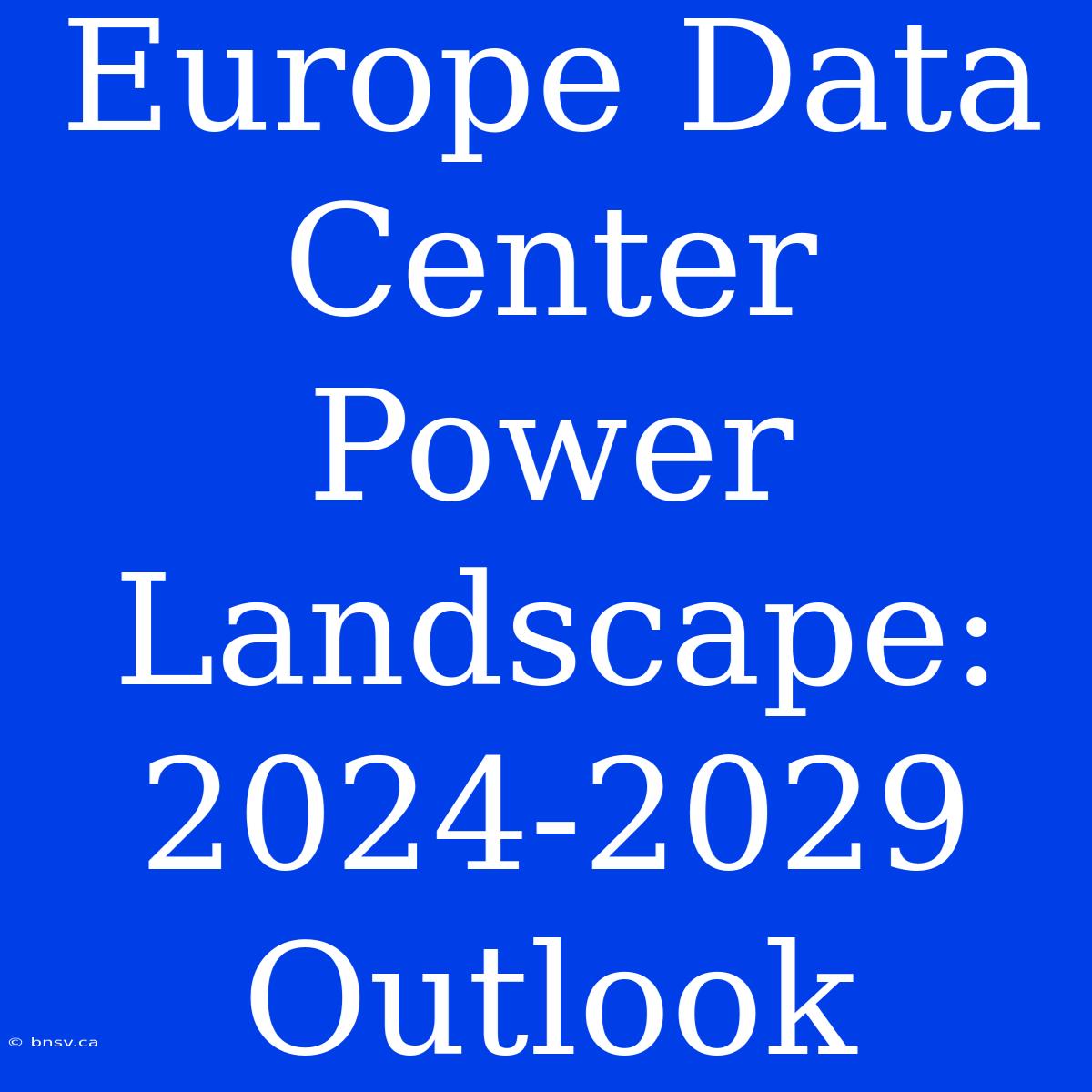 Europe Data Center Power Landscape: 2024-2029 Outlook