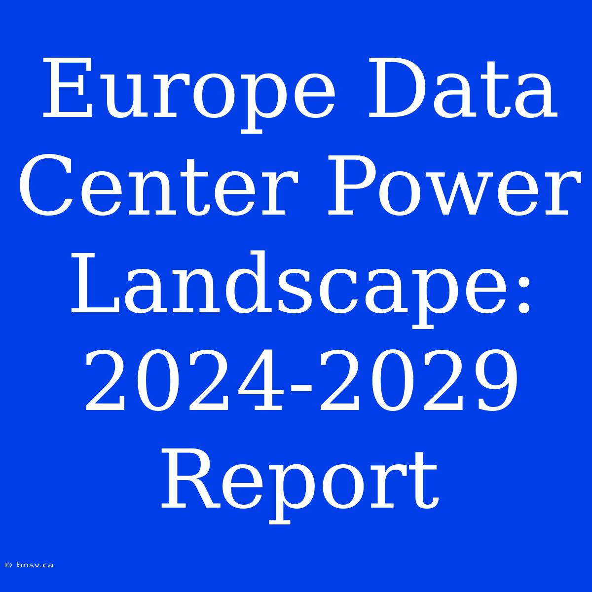 Europe Data Center Power Landscape: 2024-2029 Report