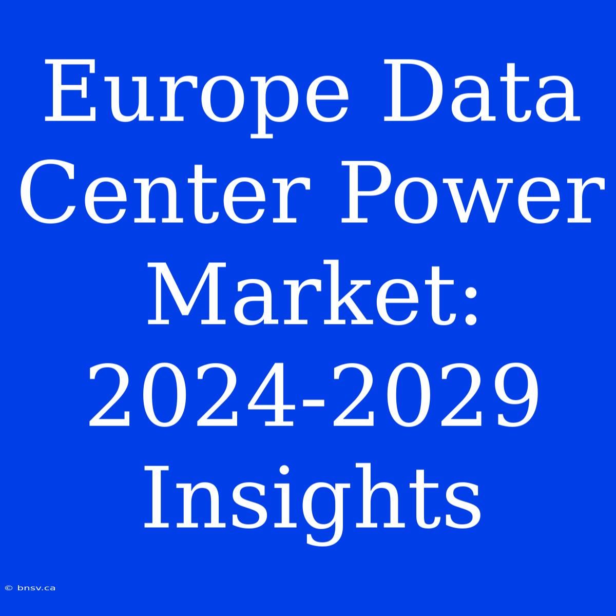 Europe Data Center Power Market: 2024-2029 Insights