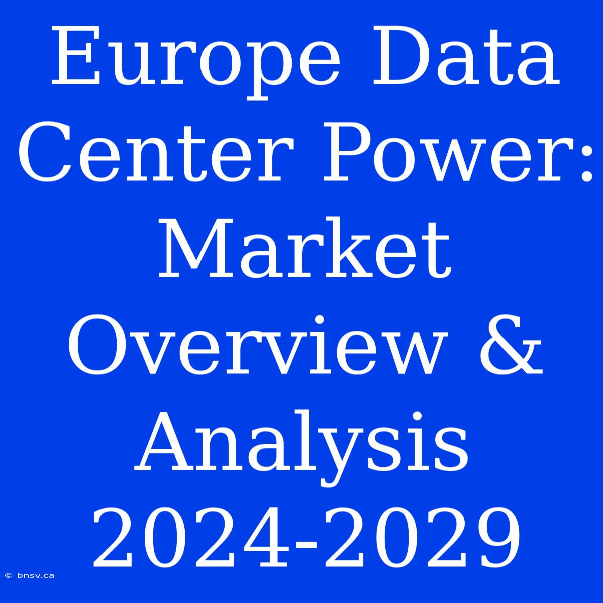 Europe Data Center Power: Market Overview & Analysis 2024-2029