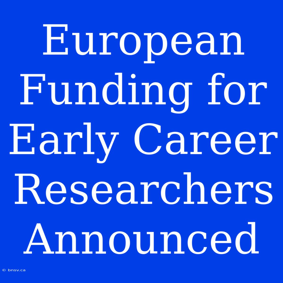 European Funding For Early Career Researchers Announced