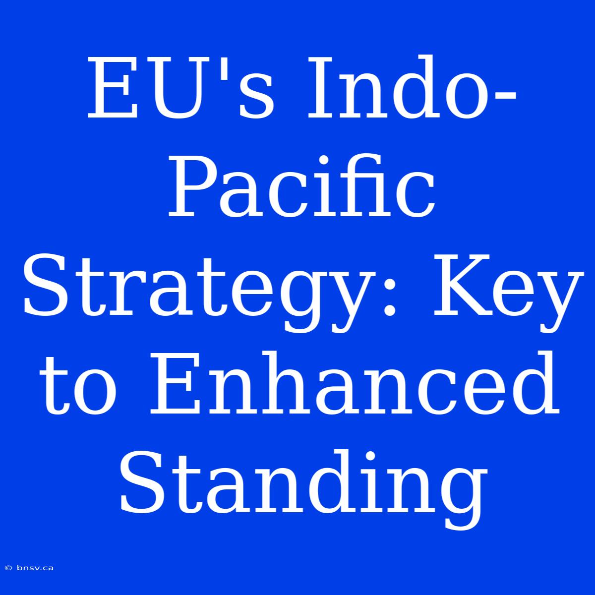 EU's Indo-Pacific Strategy: Key To Enhanced Standing