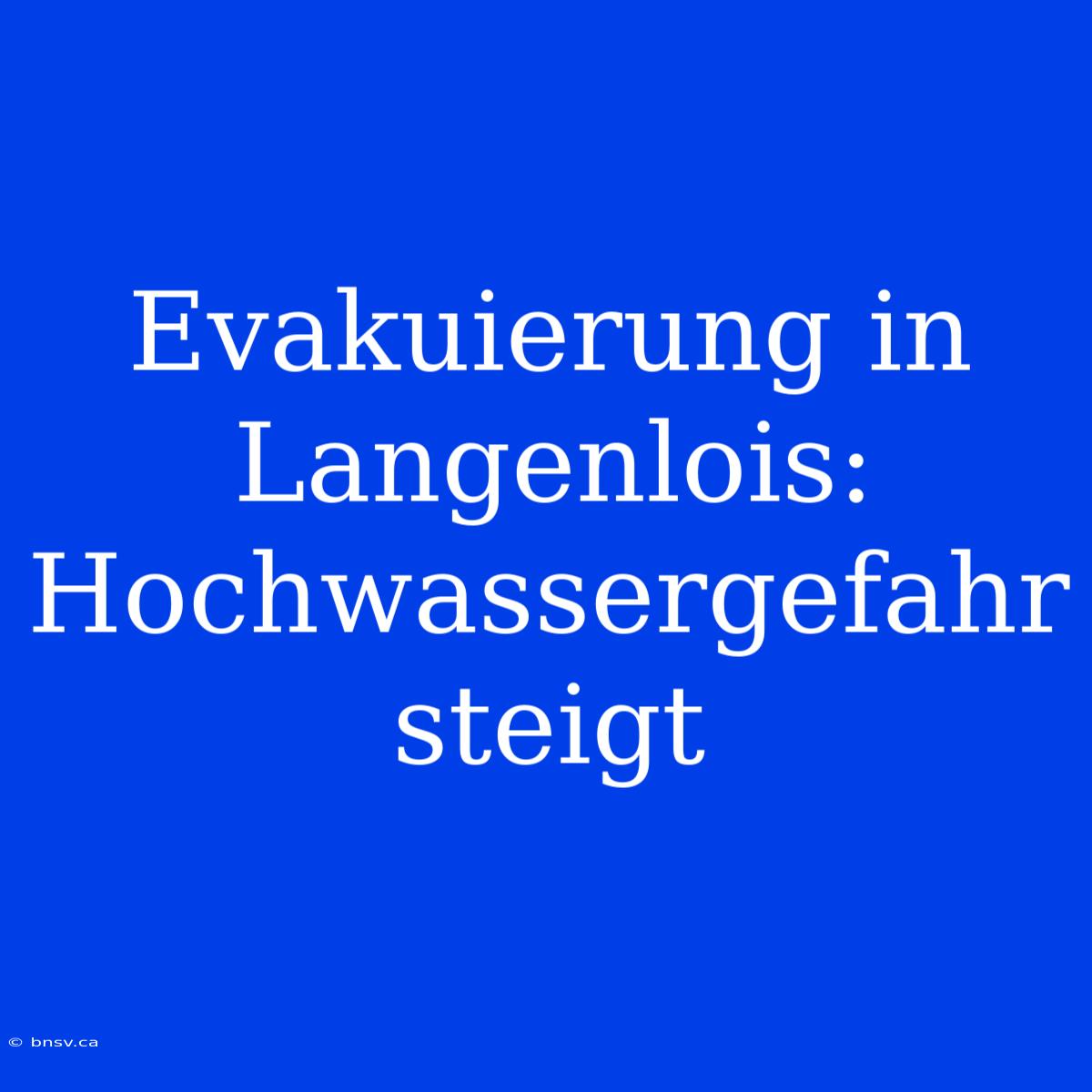 Evakuierung In Langenlois: Hochwassergefahr Steigt