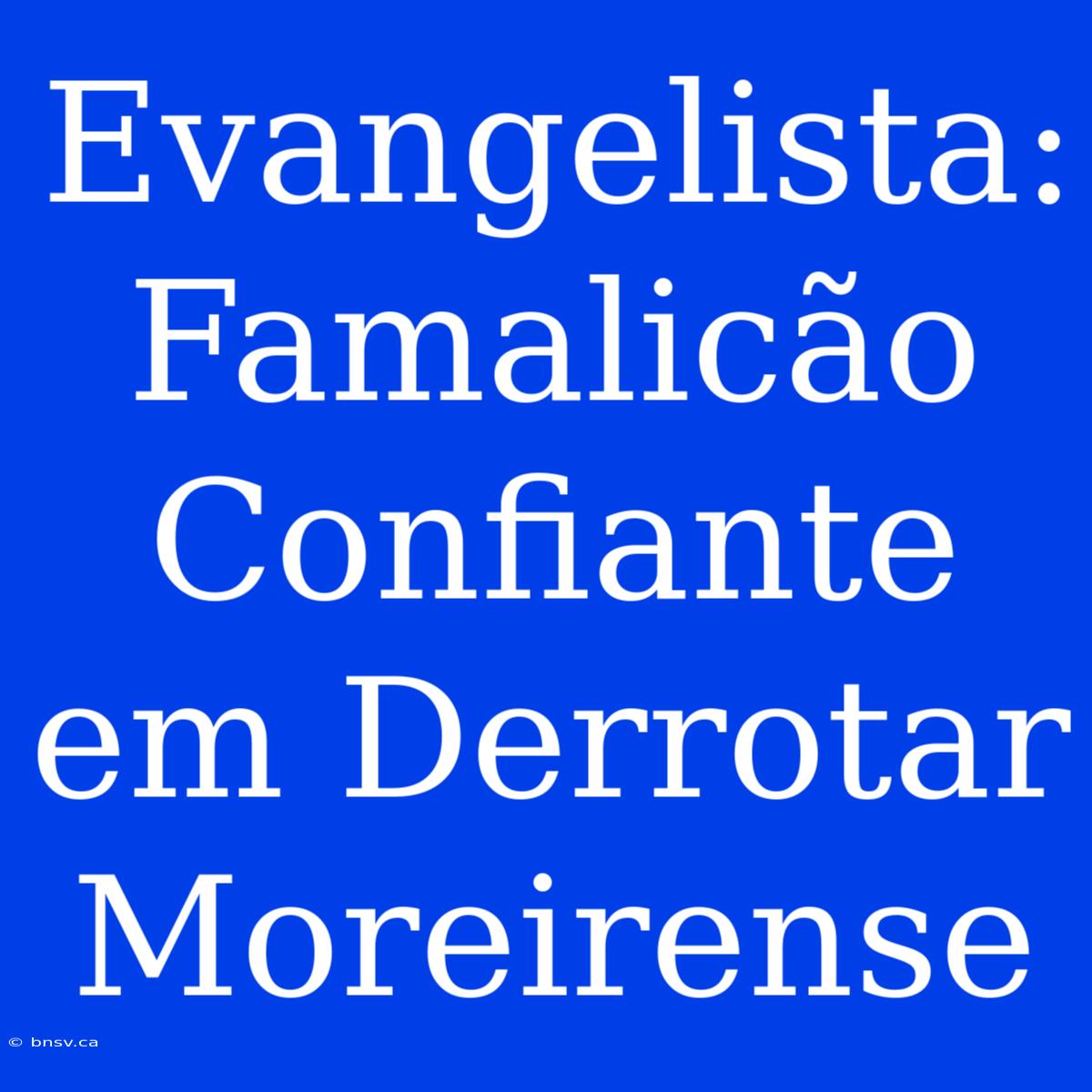 Evangelista: Famalicão Confiante Em Derrotar Moreirense