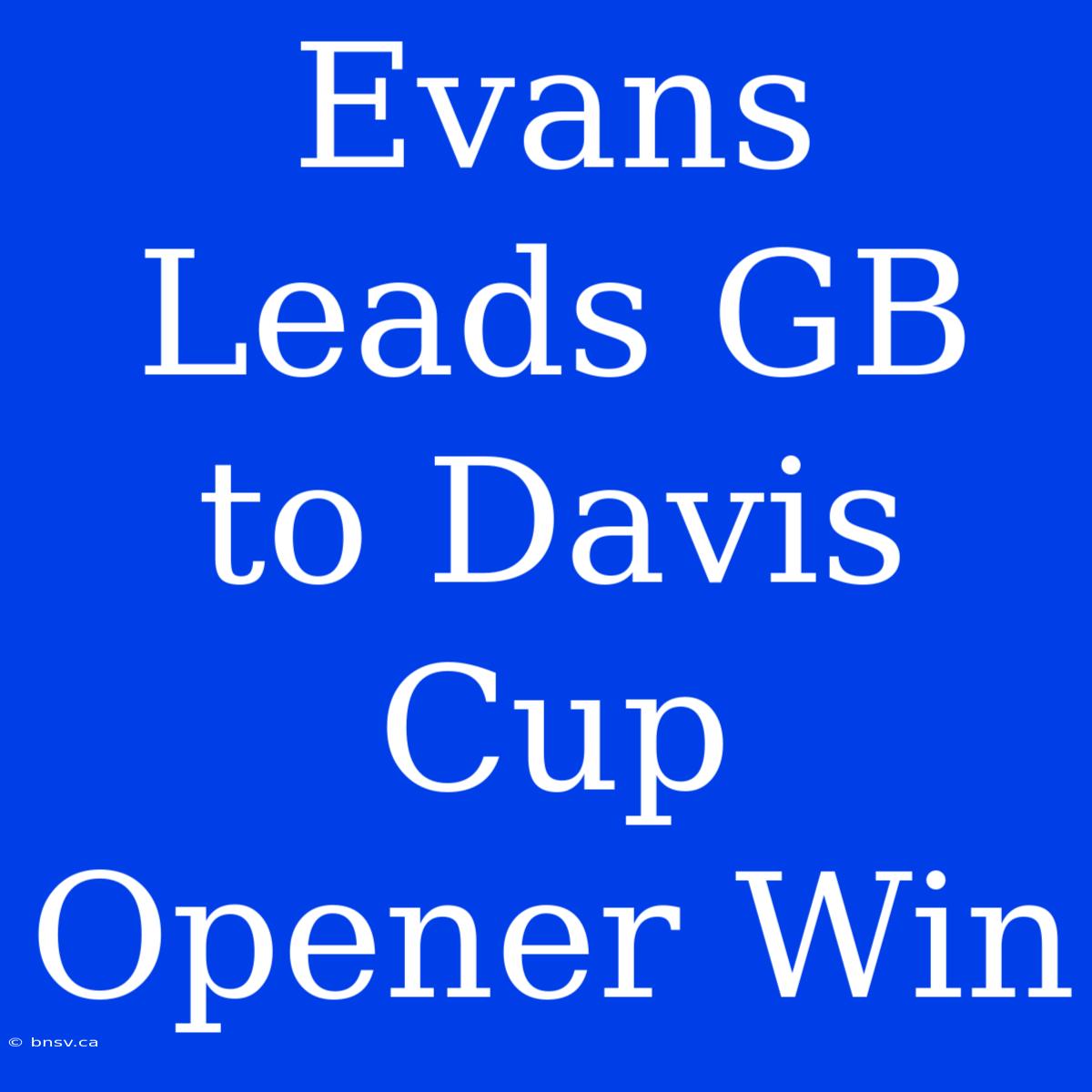 Evans Leads GB To Davis Cup Opener Win