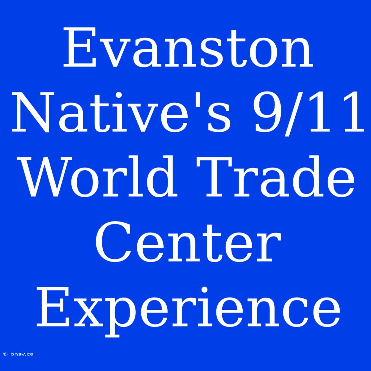 Evanston Native's 9/11 World Trade Center Experience