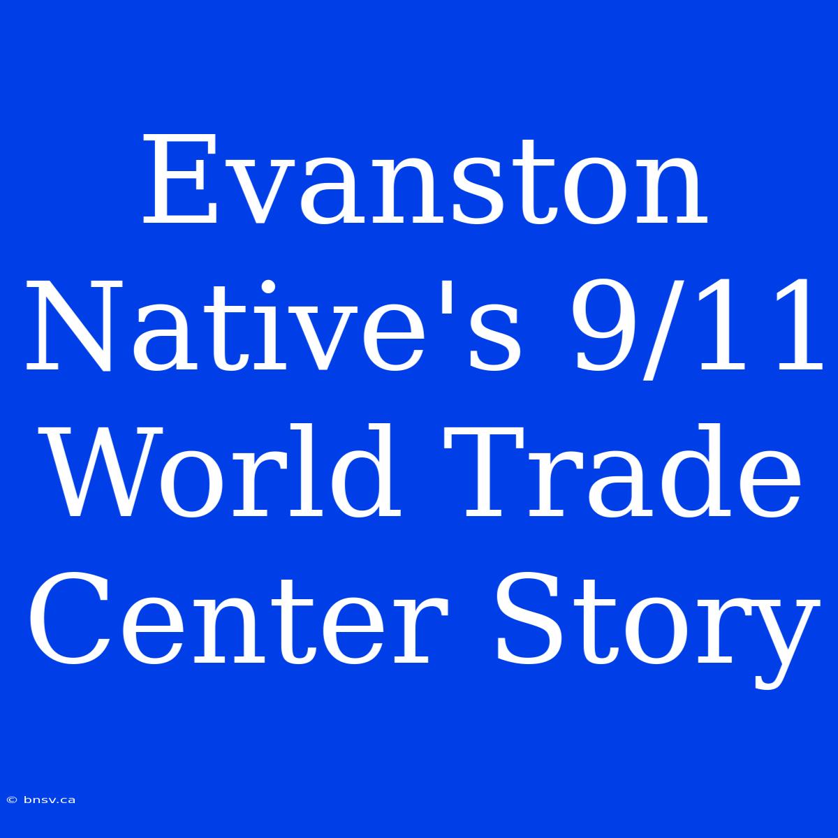 Evanston Native's 9/11 World Trade Center Story