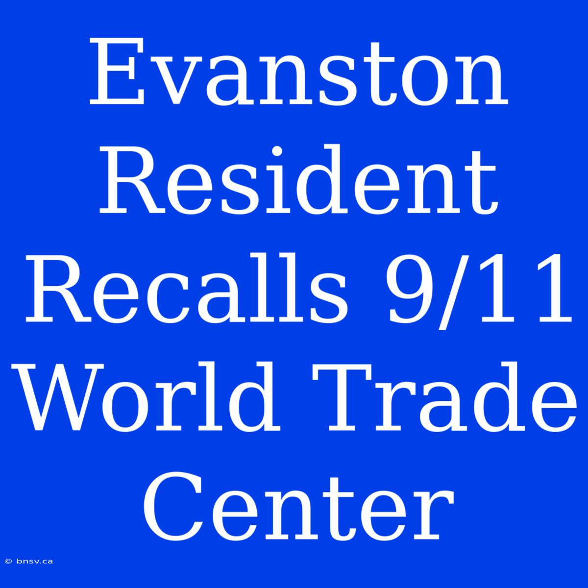 Evanston Resident Recalls 9/11 World Trade Center