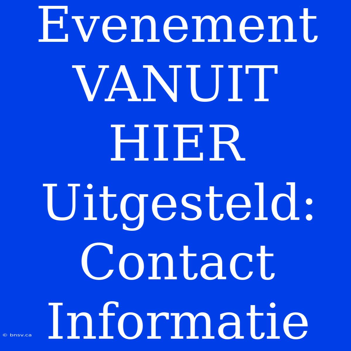 Evenement VANUIT HIER Uitgesteld: Contact Informatie