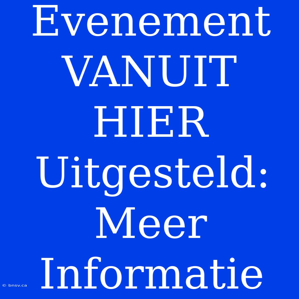 Evenement VANUIT HIER Uitgesteld: Meer Informatie