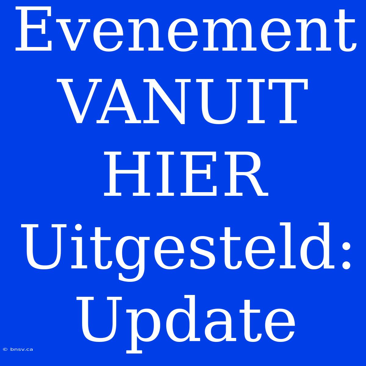 Evenement VANUIT HIER Uitgesteld: Update