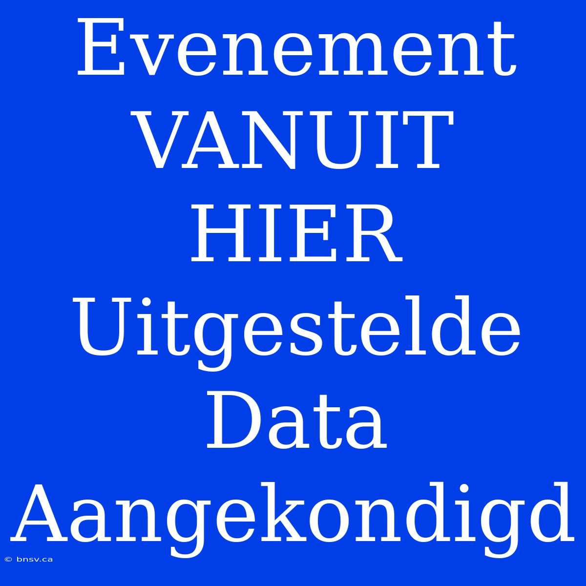 Evenement VANUIT HIER Uitgestelde Data Aangekondigd