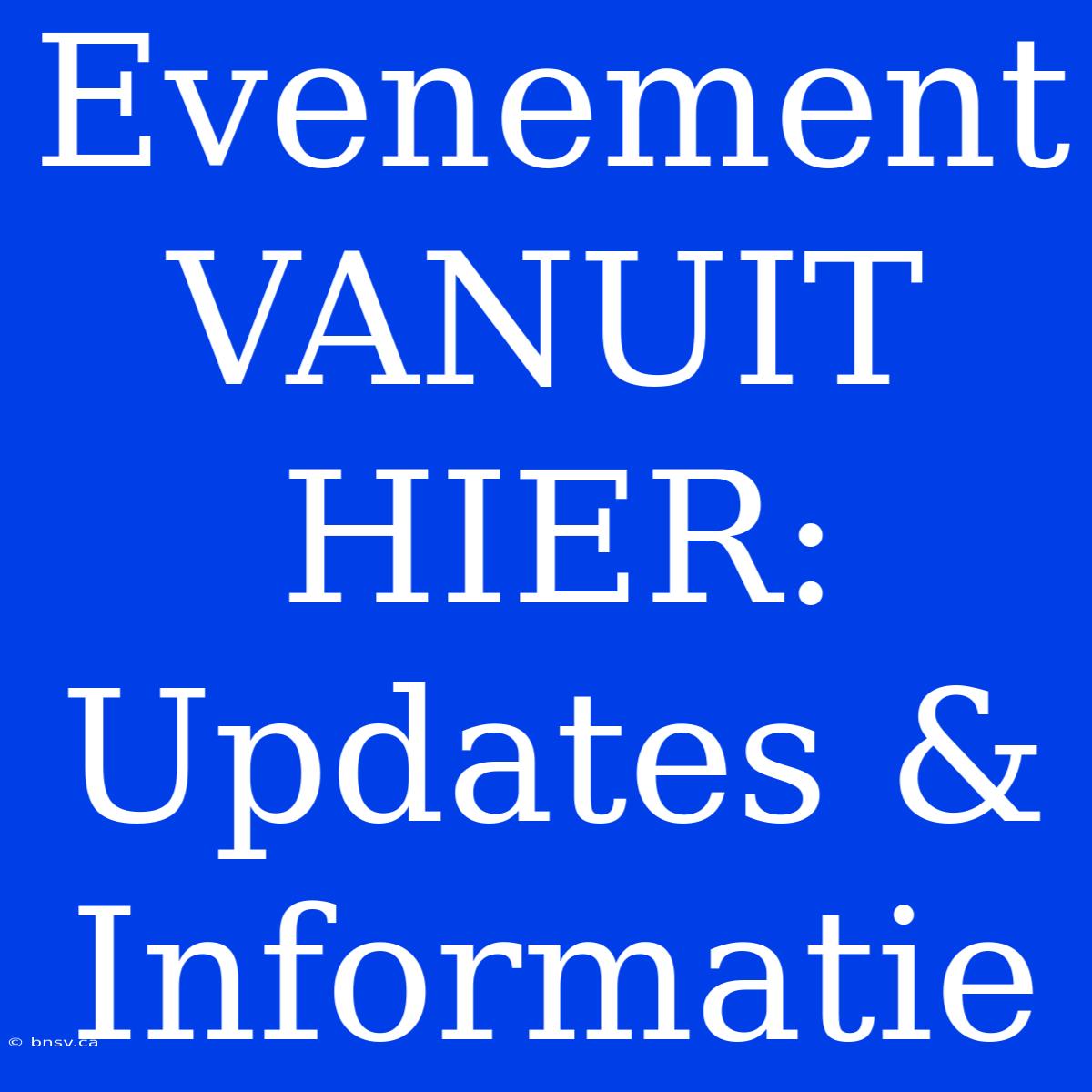 Evenement VANUIT HIER: Updates & Informatie