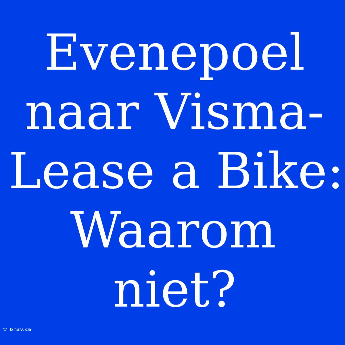 Evenepoel Naar Visma-Lease A Bike: Waarom Niet?