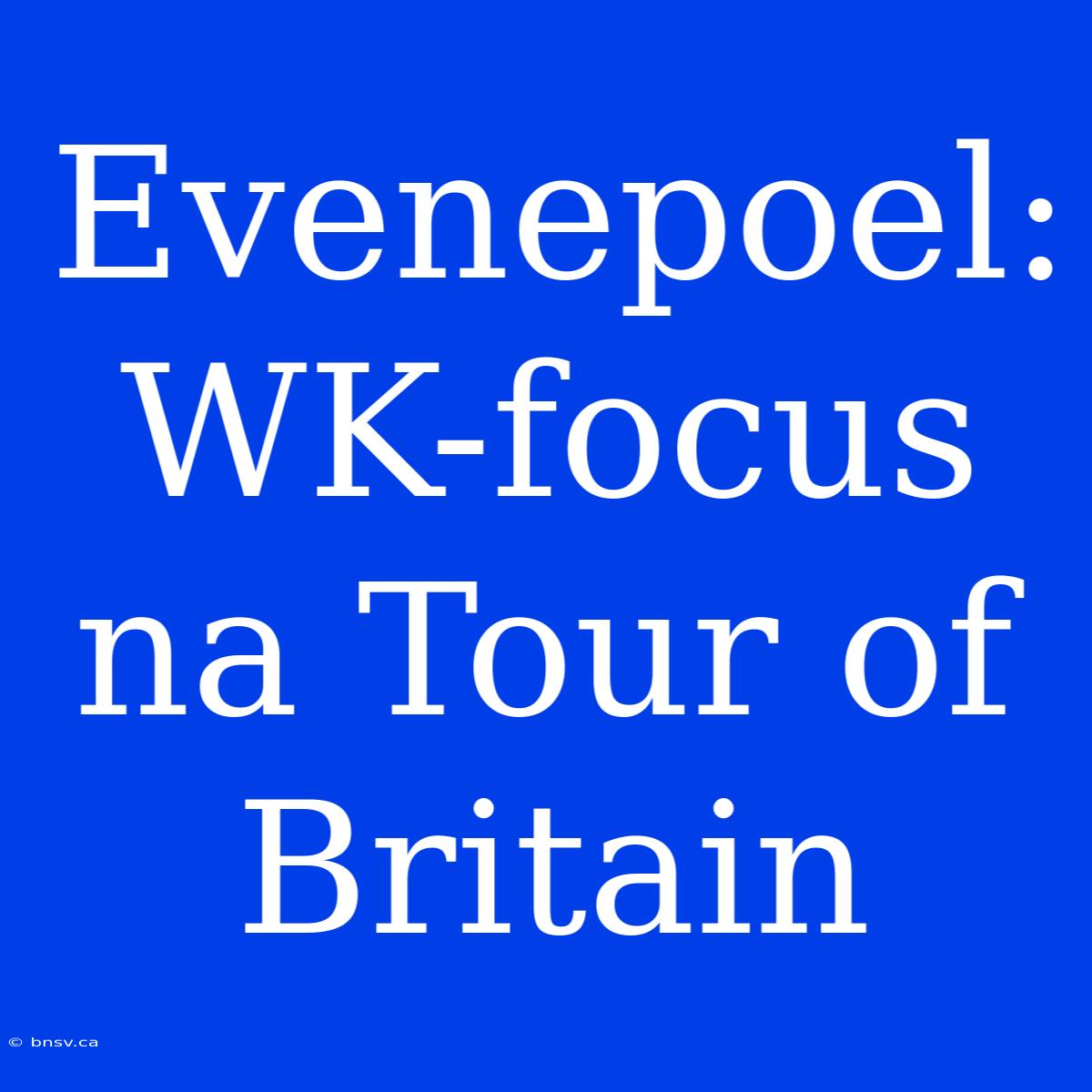 Evenepoel: WK-focus Na Tour Of Britain