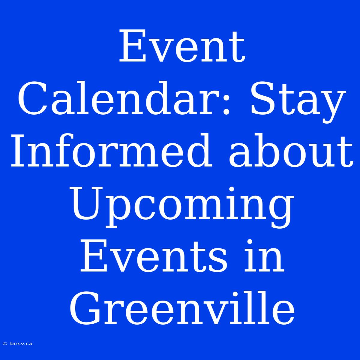 Event Calendar: Stay Informed About Upcoming Events In Greenville