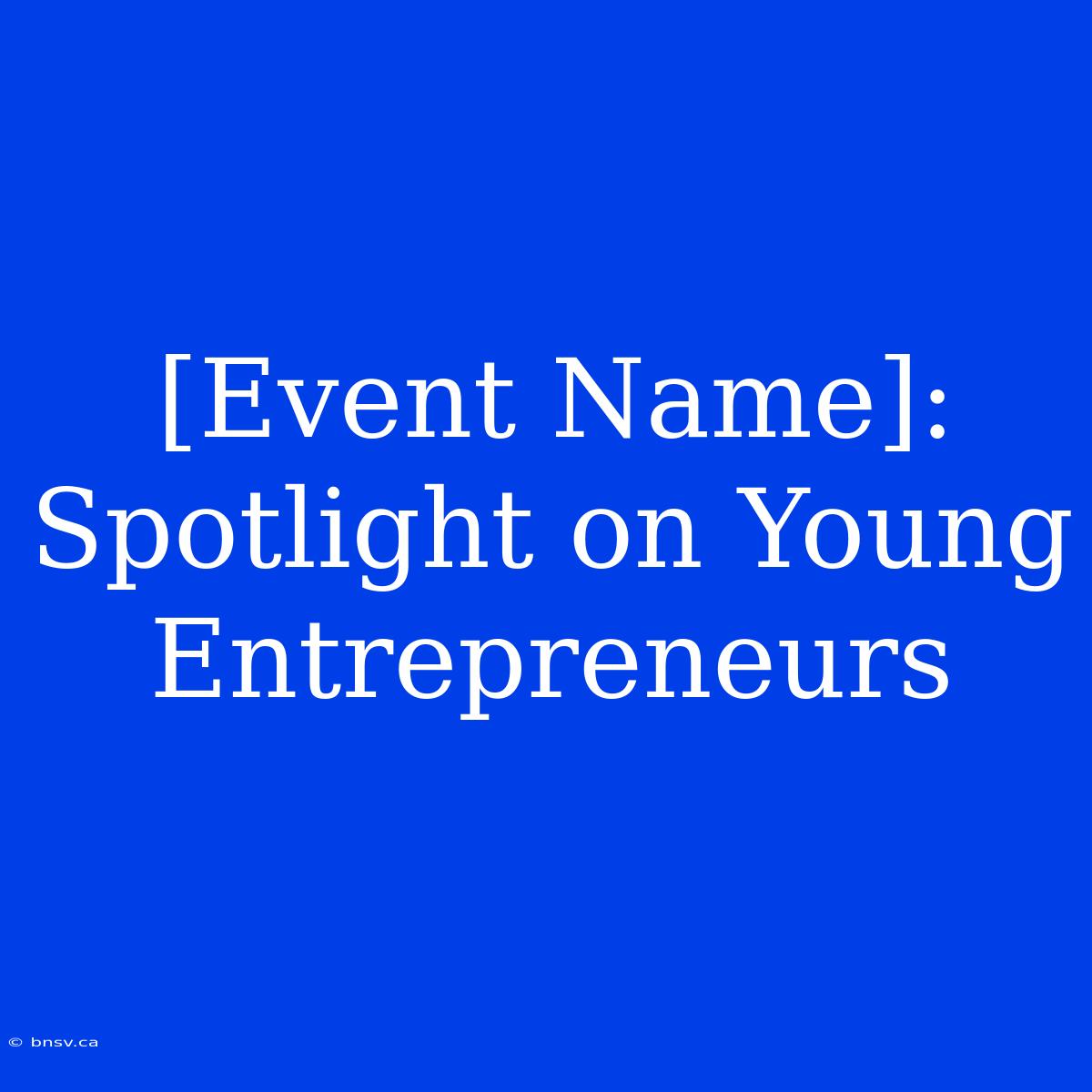 [Event Name]: Spotlight On Young Entrepreneurs