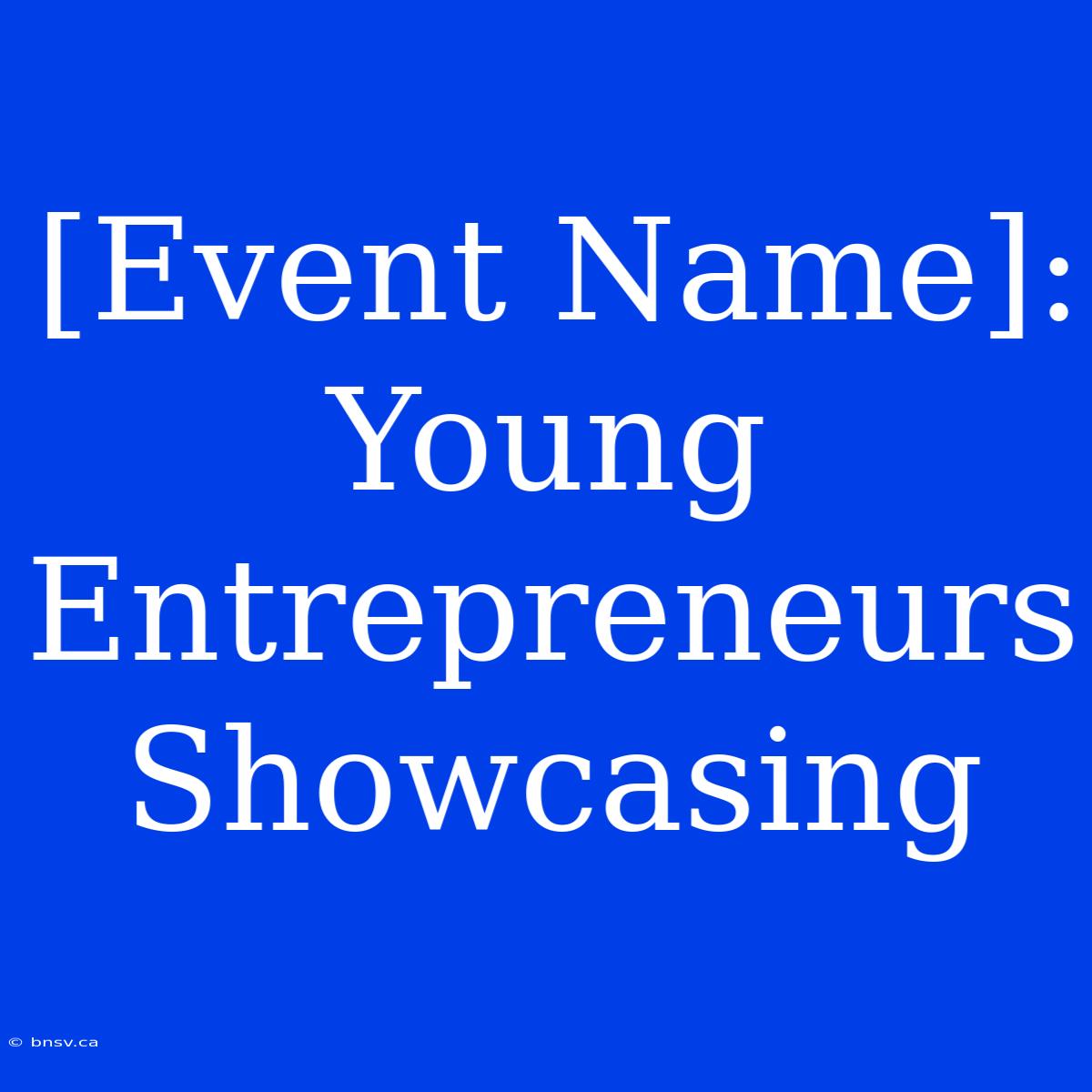 [Event Name]: Young Entrepreneurs Showcasing