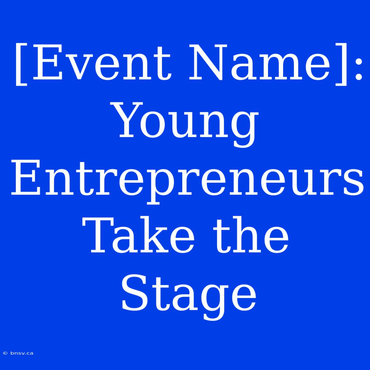 [Event Name]: Young Entrepreneurs Take The Stage