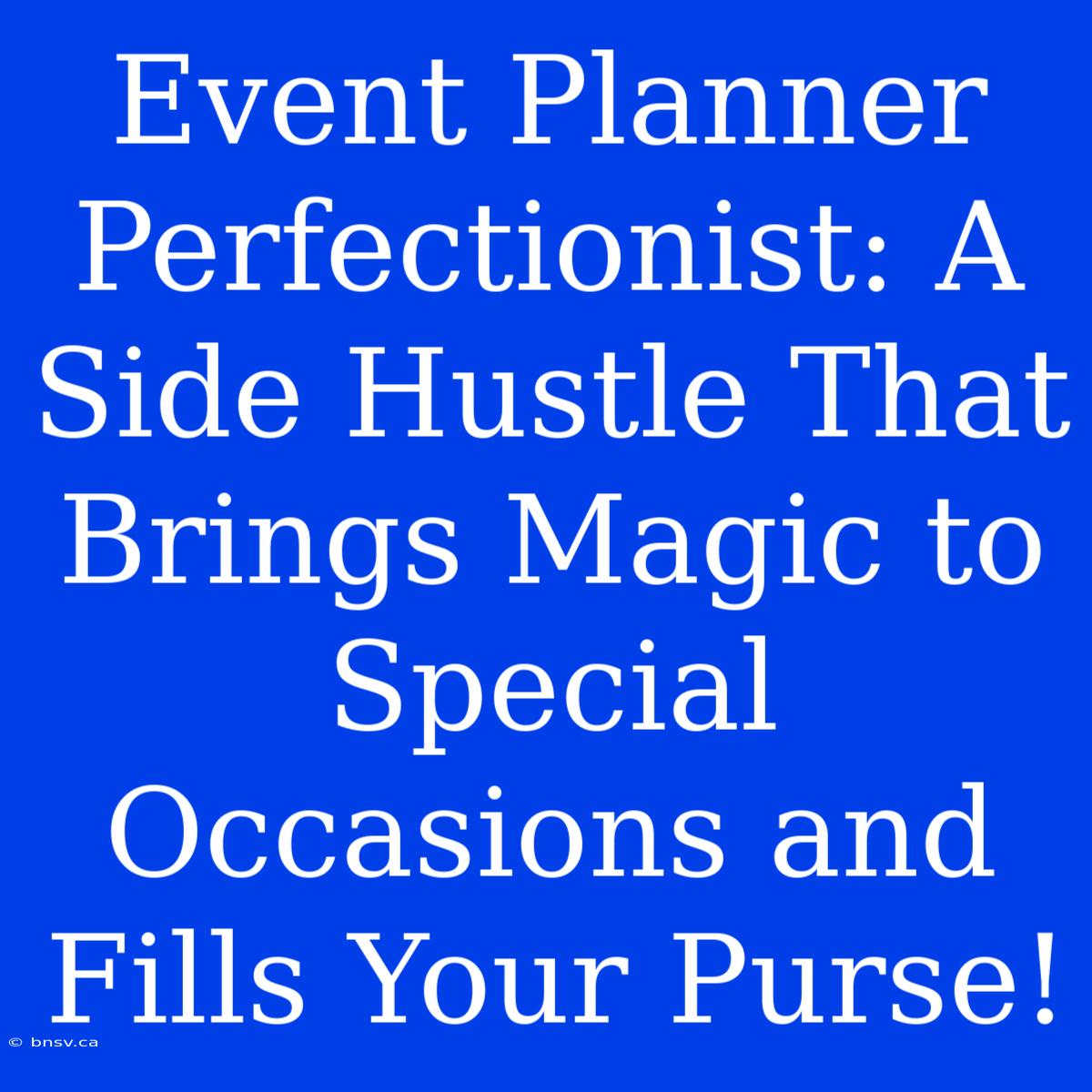 Event Planner Perfectionist: A Side Hustle That Brings Magic To Special Occasions And Fills Your Purse!