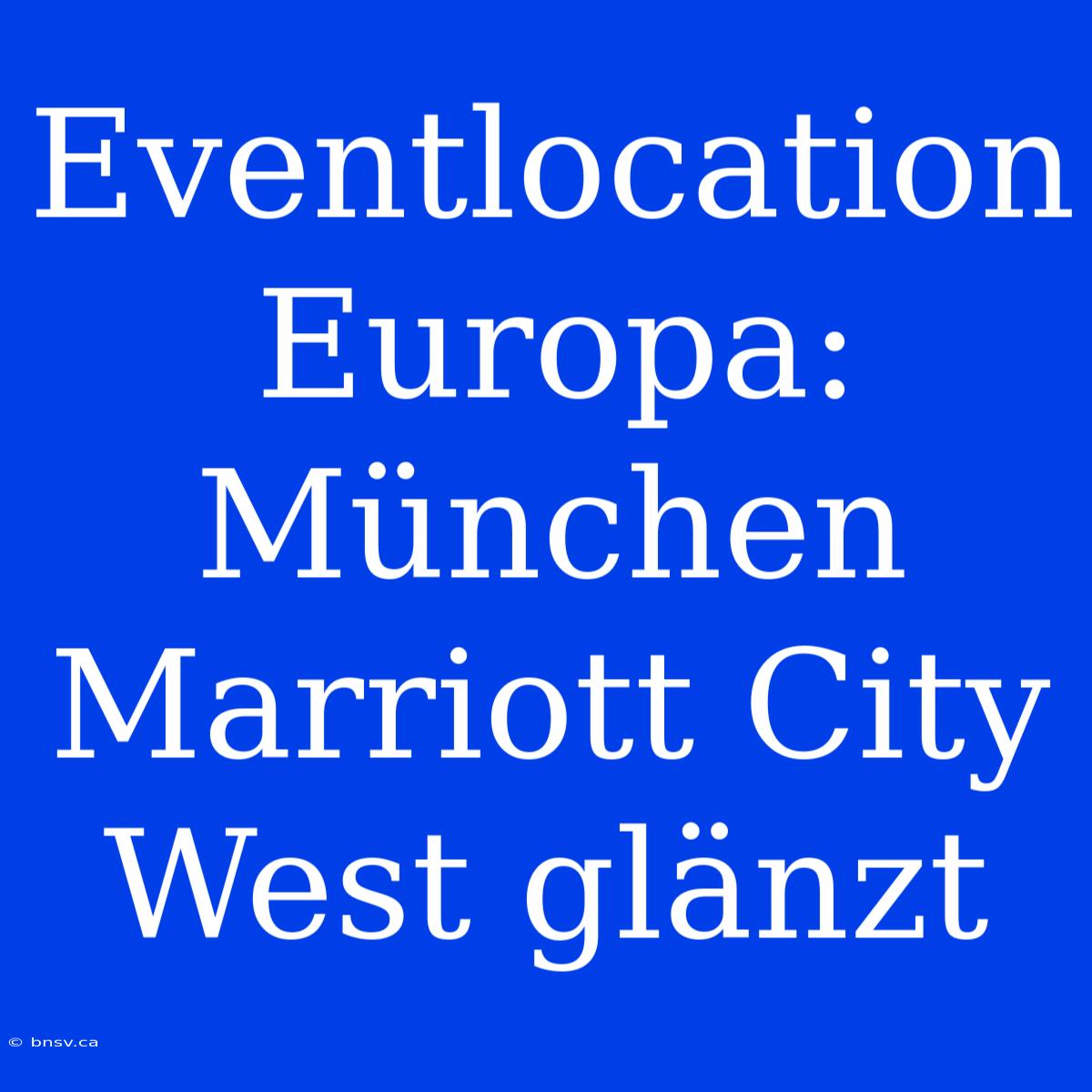 Eventlocation Europa: München Marriott City West Glänzt