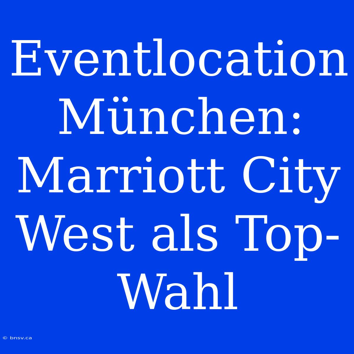 Eventlocation München: Marriott City West Als Top-Wahl